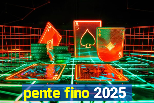 pente fino 2025