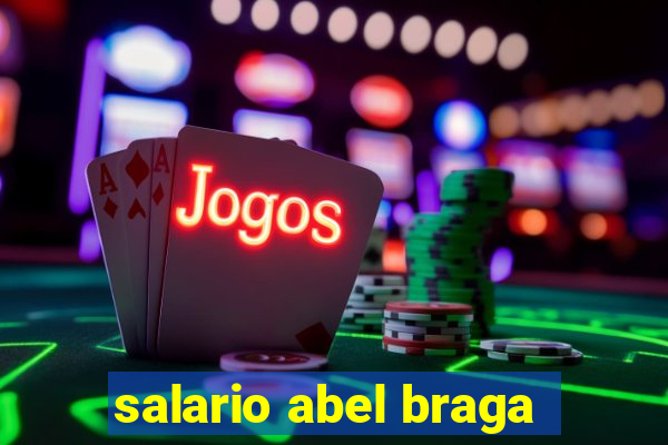 salario abel braga