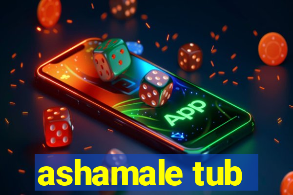 ashamale tub