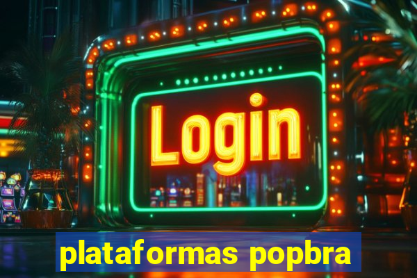 plataformas popbra