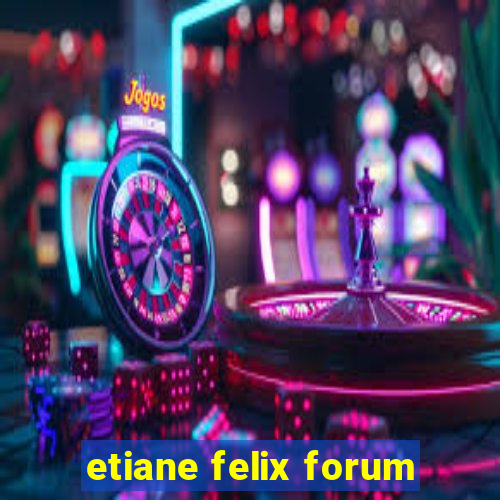 etiane felix forum