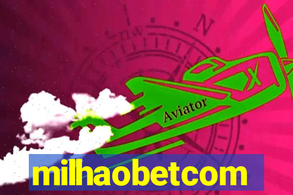 milhaobetcom