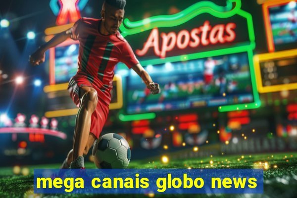 mega canais globo news