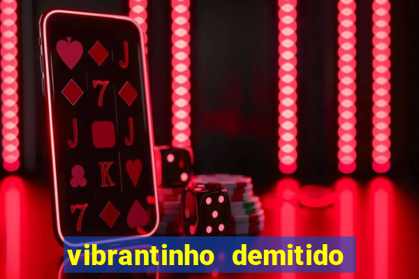 vibrantinho demitido do alterosa esporte