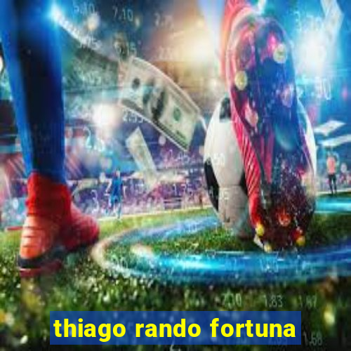 thiago rando fortuna