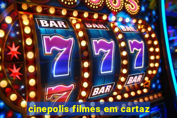 cinepolis filmes em cartaz