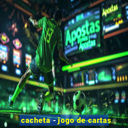 cacheta - jogo de cartas