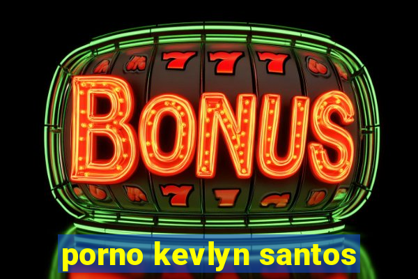 porno kevlyn santos