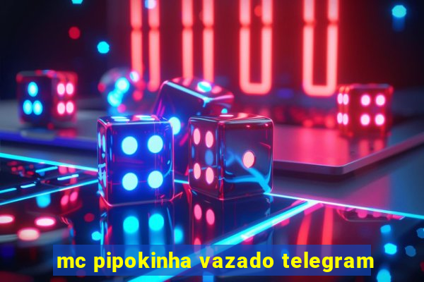 mc pipokinha vazado telegram