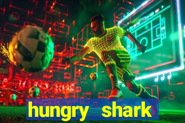 hungry shark evolution dinheiro infinito