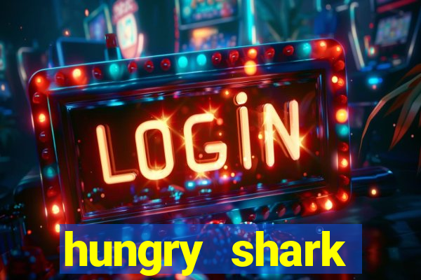 hungry shark evolution dinheiro infinito