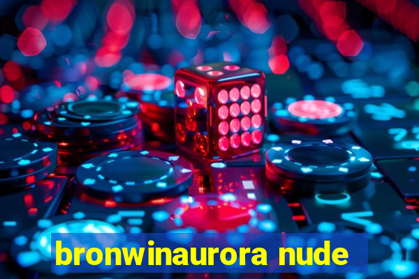 bronwinaurora nude