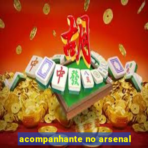 acompanhante no arsenal