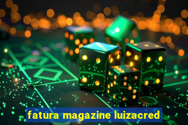 fatura magazine luizacred