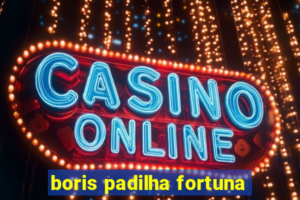 boris padilha fortuna