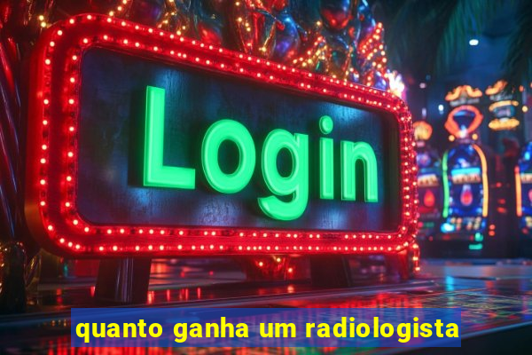 quanto ganha um radiologista