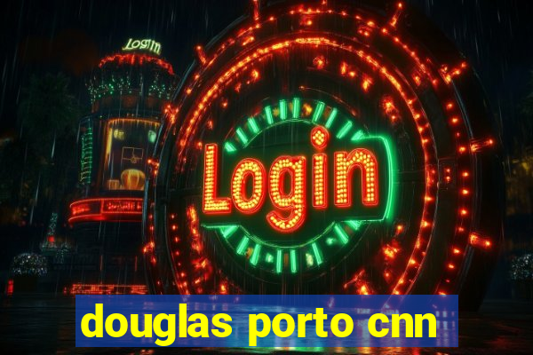 douglas porto cnn