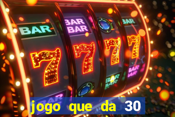 jogo que da 30 reais de bonus