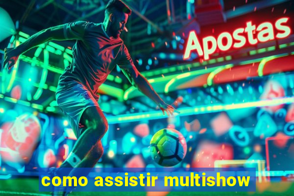 como assistir multishow