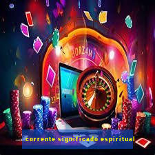 corrente significado espiritual