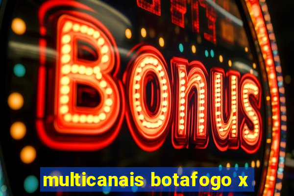 multicanais botafogo x