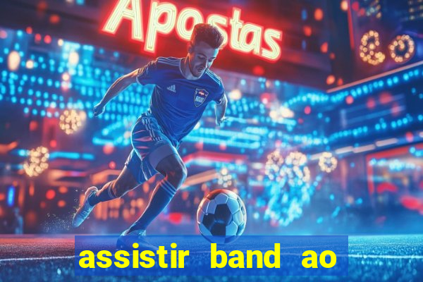 assistir band ao vivo gratis