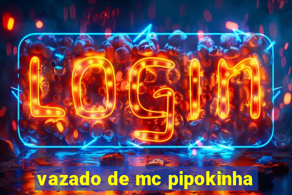 vazado de mc pipokinha