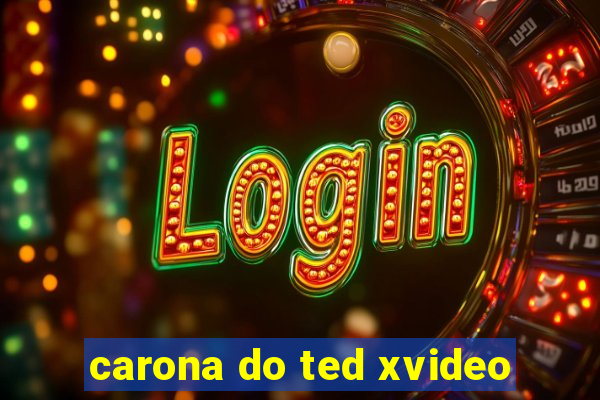 carona do ted xvideo