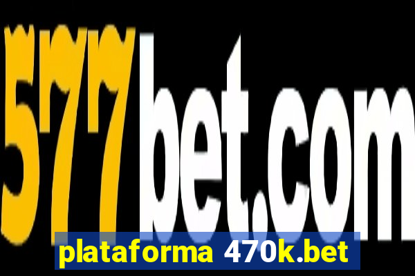 plataforma 470k.bet