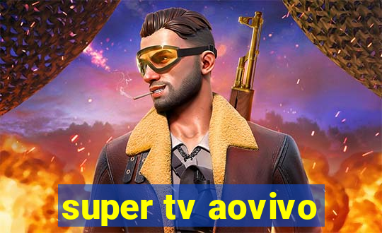 super tv aovivo