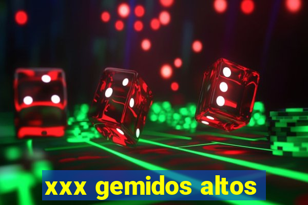 xxx gemidos altos