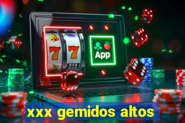 xxx gemidos altos