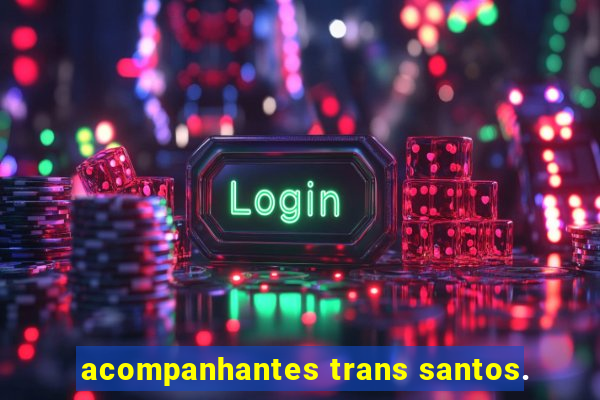 acompanhantes trans santos.