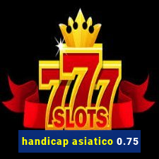 handicap asiatico 0.75