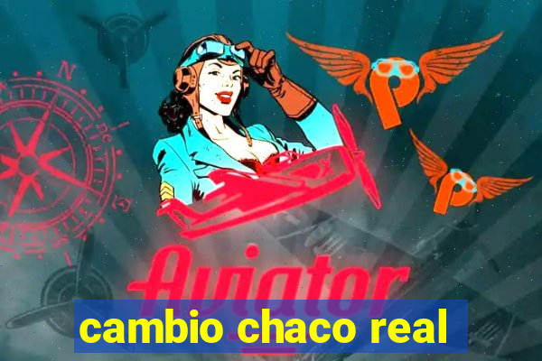 cambio chaco real