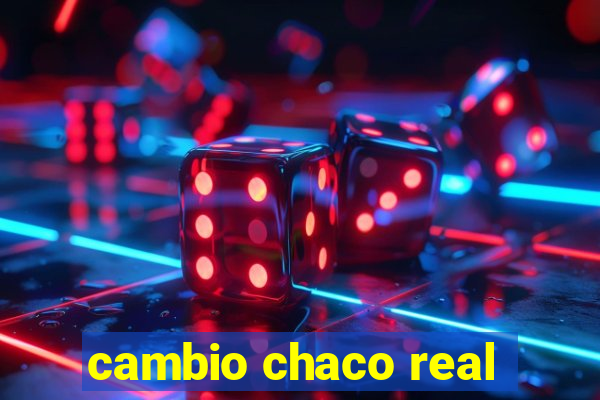 cambio chaco real