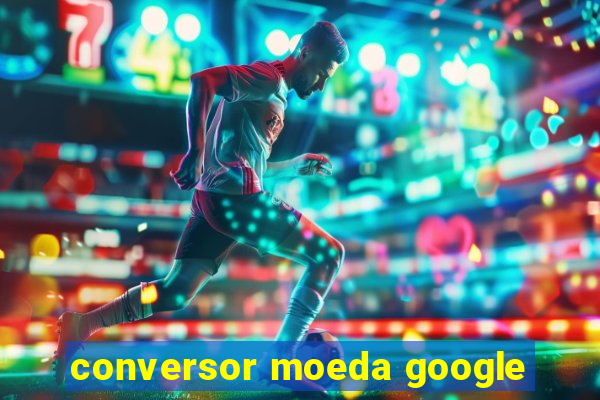 conversor moeda google