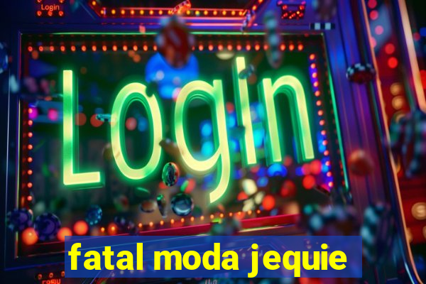 fatal moda jequie