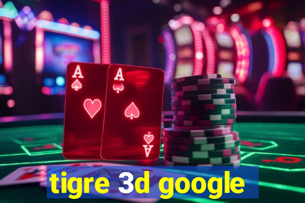 tigre 3d google