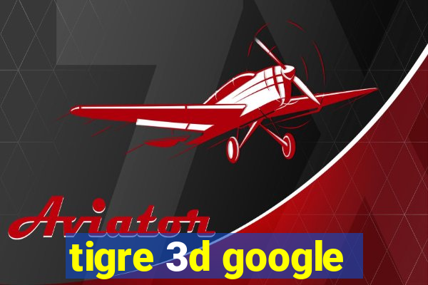 tigre 3d google