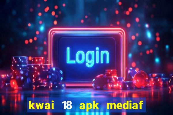 kwai 18 apk mediaf  re