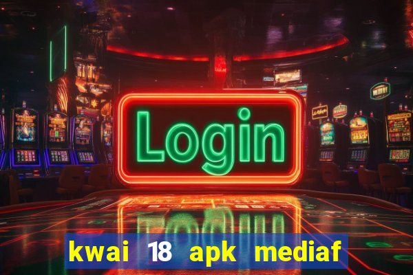 kwai 18 apk mediaf  re