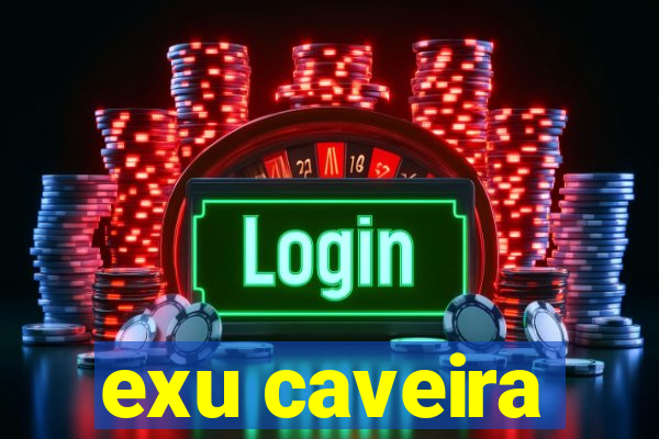 exu caveira