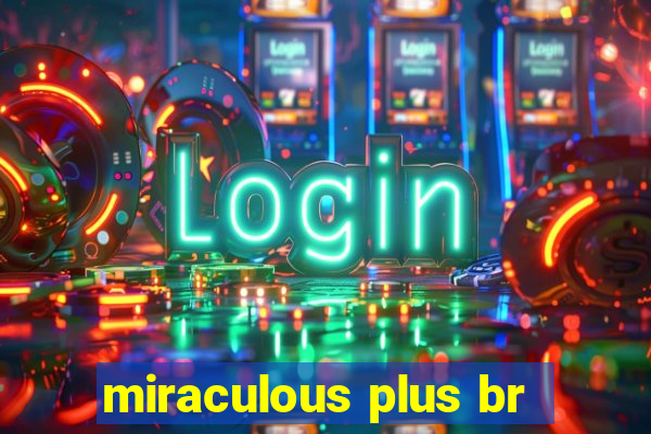 miraculous plus br