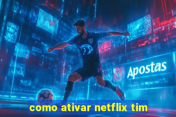 como ativar netflix tim