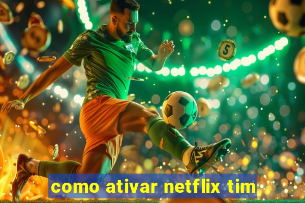 como ativar netflix tim