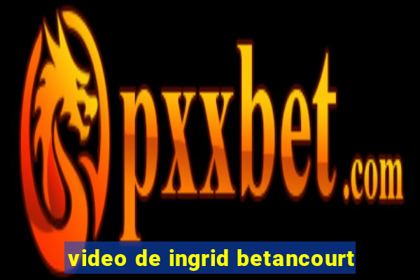 video de ingrid betancourt