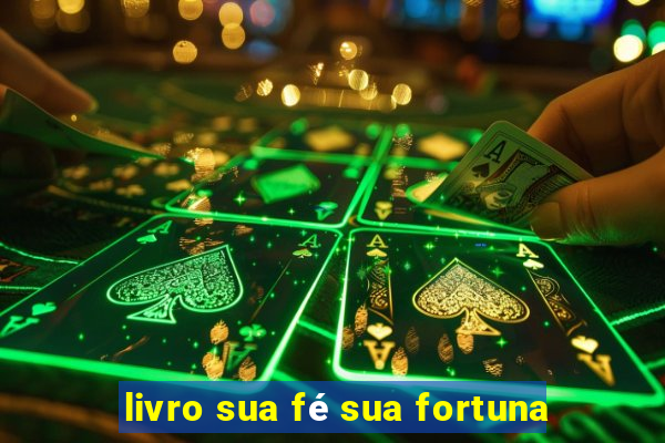 livro sua fé sua fortuna