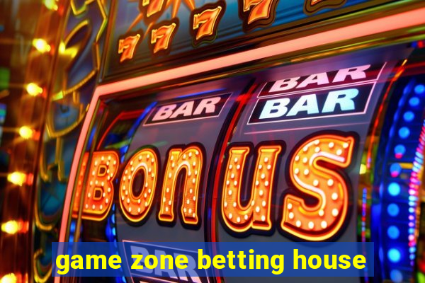 game zone betting house