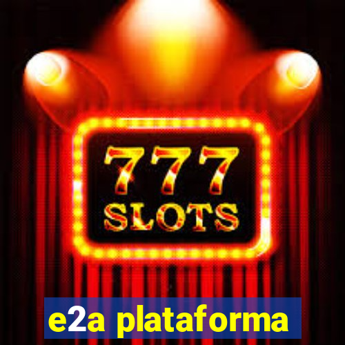 e2a plataforma